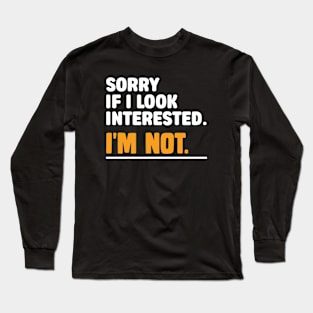 Sorry If i Look Interested. I'm Not Sarcasm Long Sleeve T-Shirt